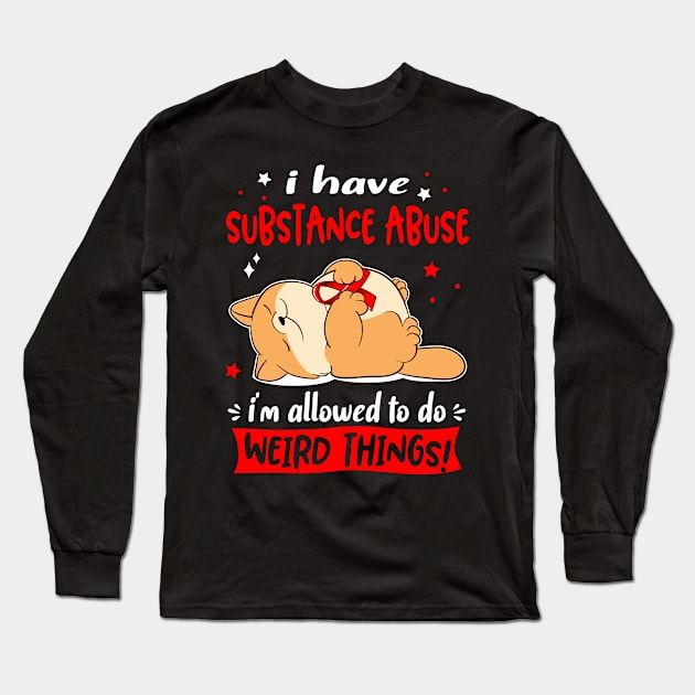 I Have Substance Abuse i am allowed to do Weird Things! Long Sleeve T-Shirt by ThePassion99